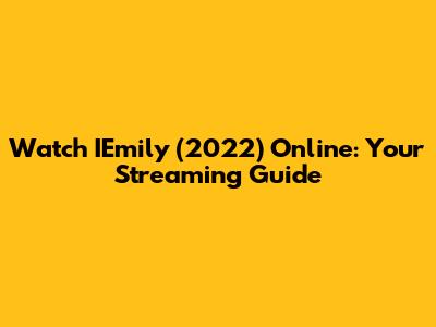 Watch IEmily (2022) Online: Your Streaming Guide