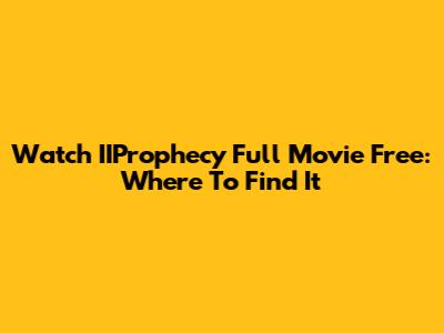 Watch IIProphecy Full Movie Free: Where To Find It