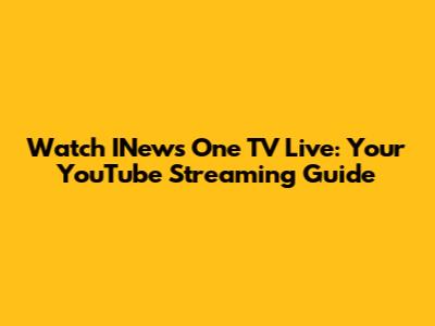 Watch INews One TV Live: Your YouTube Streaming Guide