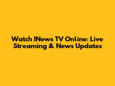 Watch INews TV Online: Live Streaming & News Updates
