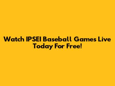 Watch IPSEI Baseball Games Live Today For Free!