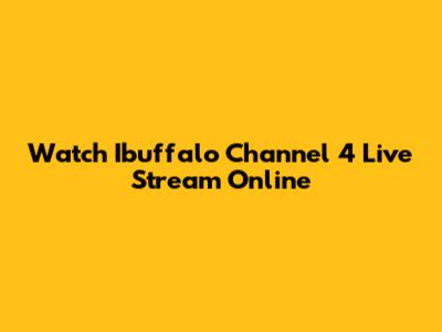 Watch Ibuffalo Channel 4 Live Stream Online