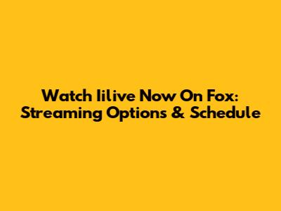 Watch Iilive Now On Fox: Streaming Options & Schedule