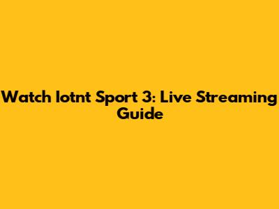 Watch Iotnt Sport 3: Live Streaming Guide