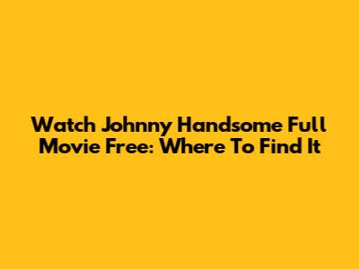 Watch Johnny Handsome Full Movie Free: Where To Find It
