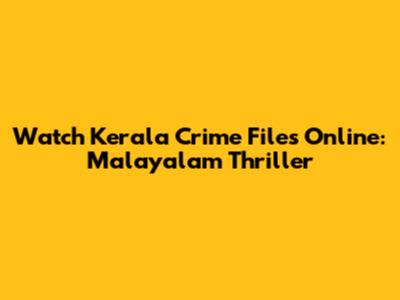 Watch Kerala Crime Files Online: Malayalam Thriller