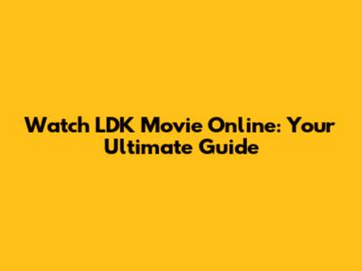 Watch LDK Movie Online: Your Ultimate Guide