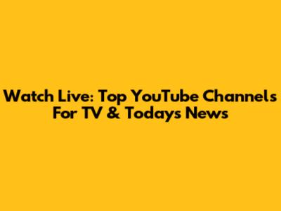 Watch Live: Top YouTube Channels For TV & Today's News