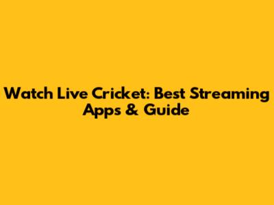 Watch Live Cricket: Best Streaming Apps & Guide