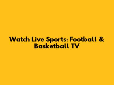 Watch Live Sports: Football & Basketball TV