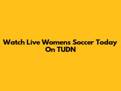 Watch Live Women's Soccer Today On TUDN