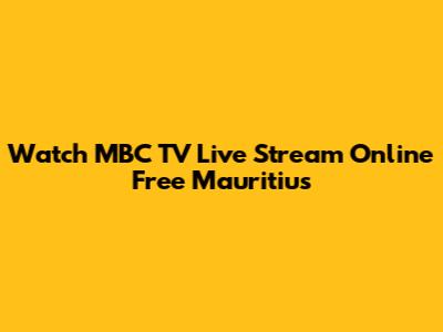 Watch MBC TV Live Stream Online Free Mauritius