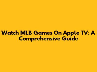 Watch MLB Games On Apple TV: A Comprehensive Guide