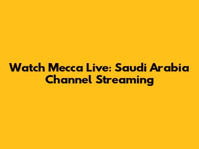 Watch Mecca Live: Saudi Arabia Channel Streaming