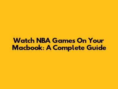 Watch NBA Games On Your Macbook: A Complete Guide