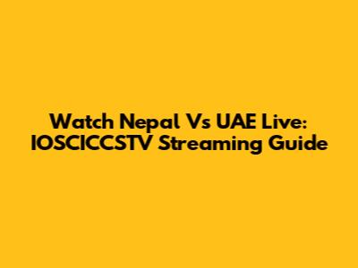 Watch Nepal Vs UAE Live: IOSCICCSTV Streaming Guide