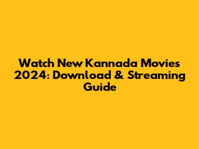 Watch New Kannada Movies 2024: Download & Streaming Guide
