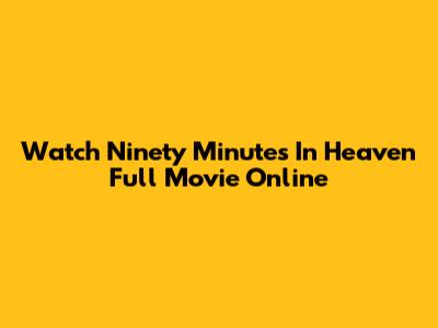Watch Ninety Minutes In Heaven Full Movie Online