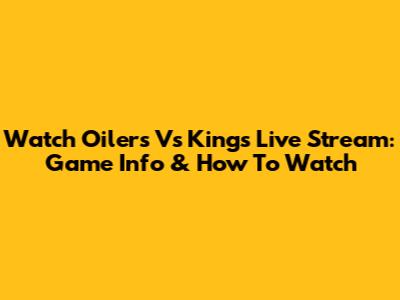 Watch Oilers Vs Kings Live Stream: Game Info & How To Watch
