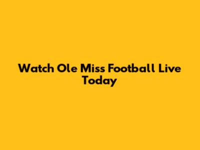 Watch Ole Miss Football Live Today