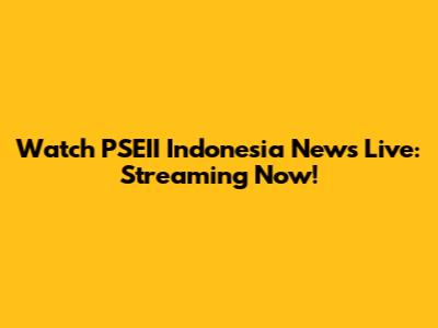 Watch PSEII Indonesia News Live: Streaming Now!