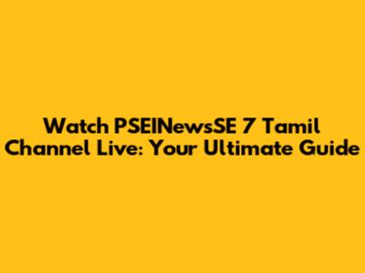 Watch PSEINewsSE 7 Tamil Channel Live: Your Ultimate Guide