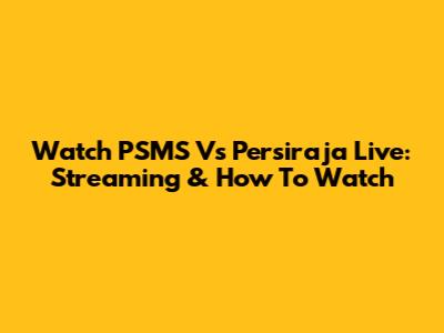 Watch PSMS Vs Persiraja Live: Streaming & How To Watch