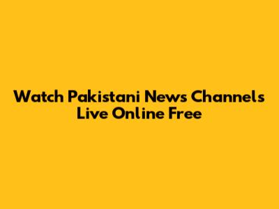 Watch Pakistani News Channels Live Online Free