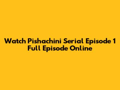 Watch Pishachini Serial Episode 1 Full Episode Online