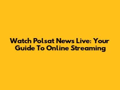 Watch Polsat News Live: Your Guide To Online Streaming
