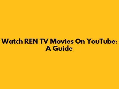 Watch REN TV Movies On YouTube: A Guide
