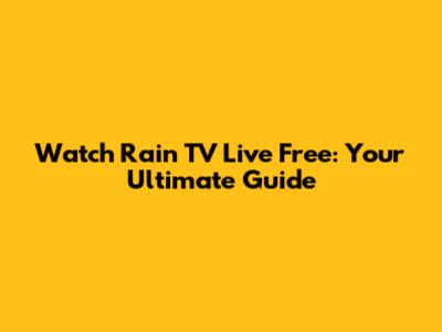 Watch Rain TV Live Free: Your Ultimate Guide
