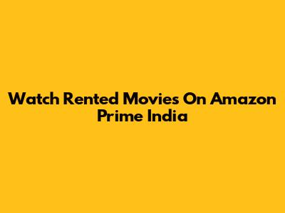 Watch Rented Movies On Amazon Prime India