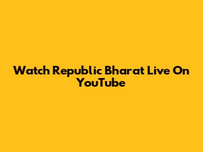 Watch Republic Bharat Live On YouTube