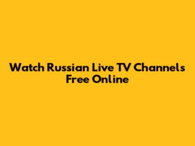 Watch Russian Live TV Channels Free Online