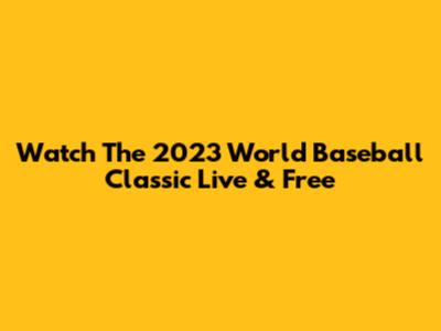 Watch The 2023 World Baseball Classic Live & Free