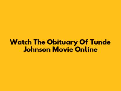Watch The Obituary Of Tunde Johnson Movie Online