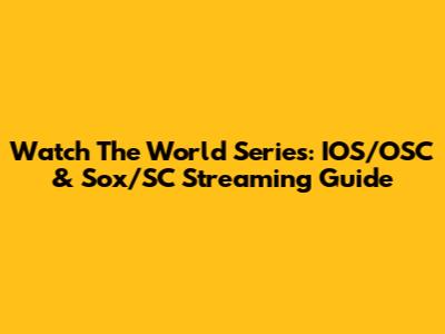 Watch The World Series: IOS/OSC & Sox/SC Streaming Guide