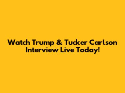 Watch Trump & Tucker Carlson Interview Live Today!