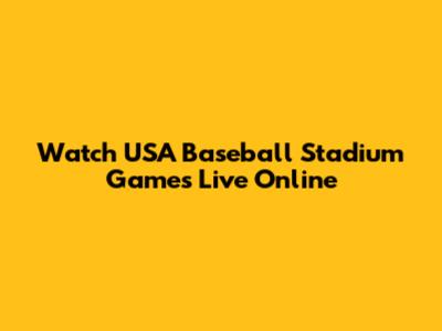 Watch USA Baseball Stadium Games Live Online