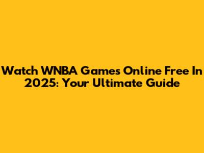 Watch WNBA Games Online Free In 2025: Your Ultimate Guide
