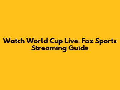Watch World Cup Live: Fox Sports Streaming Guide