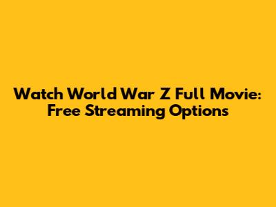 Watch World War Z Full Movie: Free Streaming Options