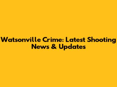 Watsonville Crime: Latest Shooting News & Updates