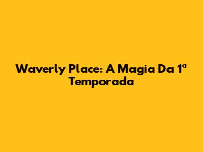 Waverly Place: A Magia Da 1ª Temporada