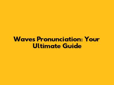Waves Pronunciation: Your Ultimate Guide