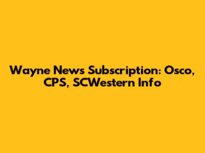 Wayne News Subscription: Osco, CPS, SCWestern Info