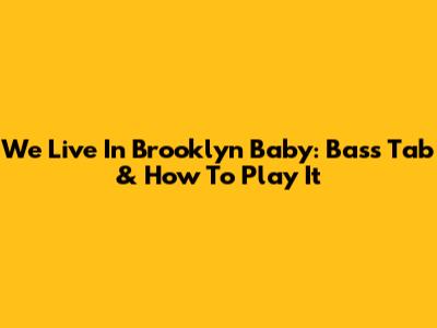 We Live In Brooklyn Baby: Bass Tab & How To Play It