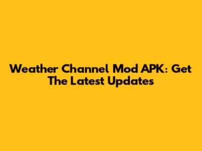 Weather Channel Mod APK: Get The Latest Updates