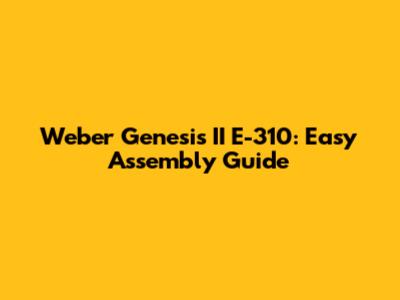 Weber Genesis II E-310: Easy Assembly Guide